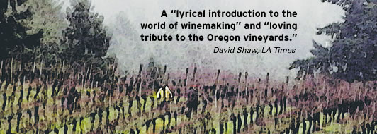 A "lyrical introduction to the world of winemaking" and "loving tribute to the Oregon vineyards." - David Shaw, Los Angeles Times